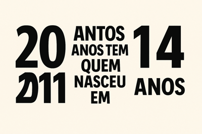 Quantos anos tem quem nasceu em 2011 em 2025?